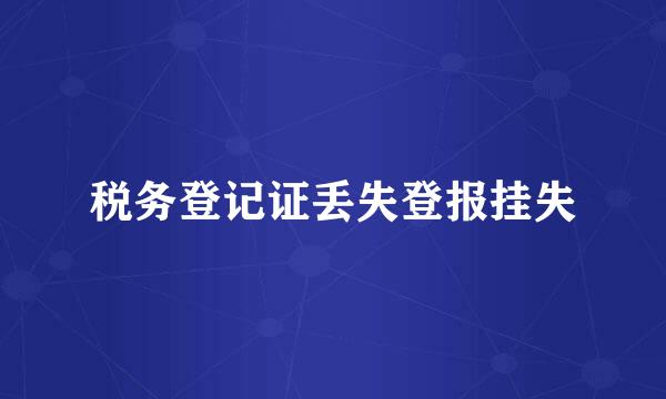 税务登记证丢失登报挂失