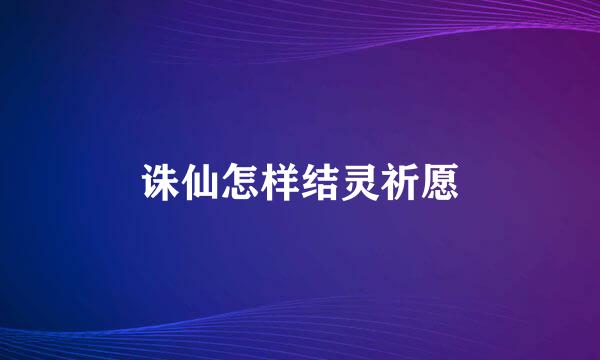 诛仙怎样结灵祈愿
