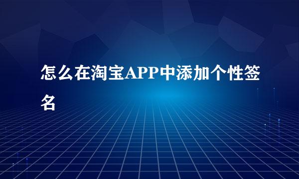 怎么在淘宝APP中添加个性签名