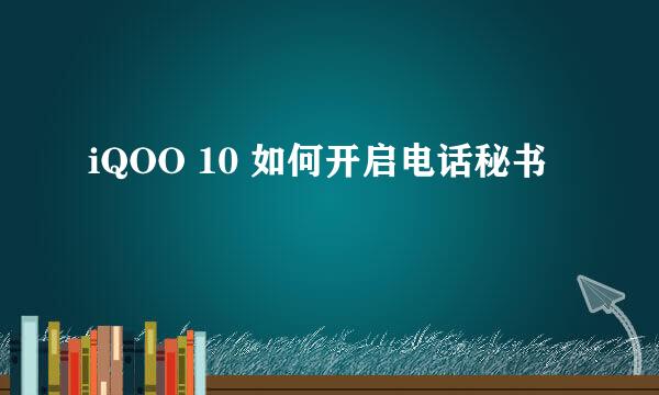 iQOO 10 如何开启电话秘书