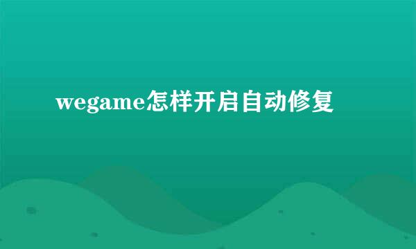wegame怎样开启自动修复