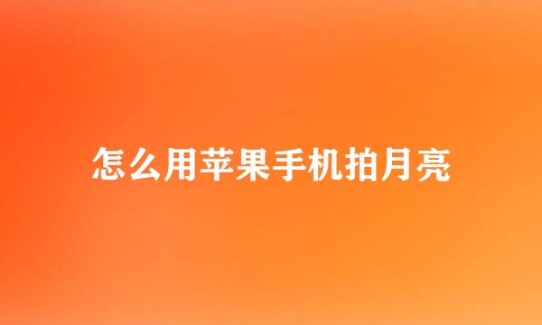 怎么用苹果手机拍月亮