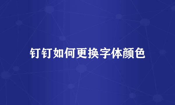 钉钉如何更换字体颜色