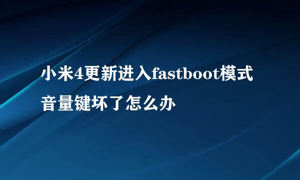 小米4更新进入fastboot模式音量键坏了怎么办