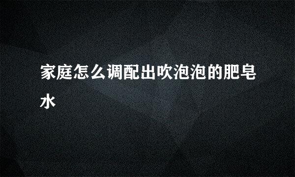 家庭怎么调配出吹泡泡的肥皂水