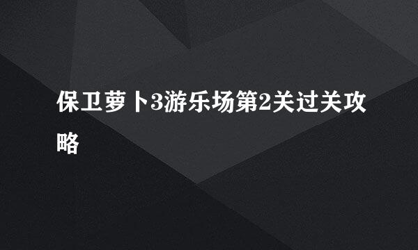 保卫萝卜3游乐场第2关过关攻略