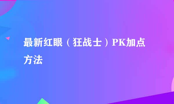 最新红眼（狂战士）PK加点方法