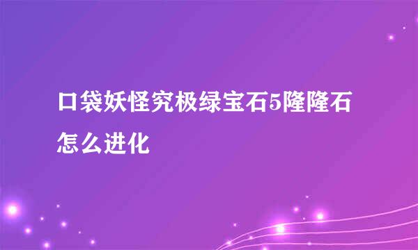 口袋妖怪究极绿宝石5隆隆石怎么进化