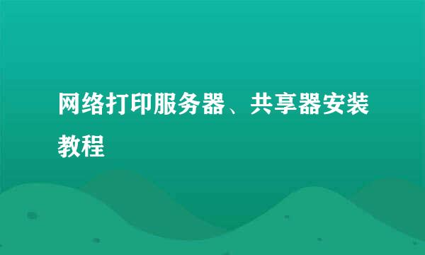 网络打印服务器、共享器安装教程
