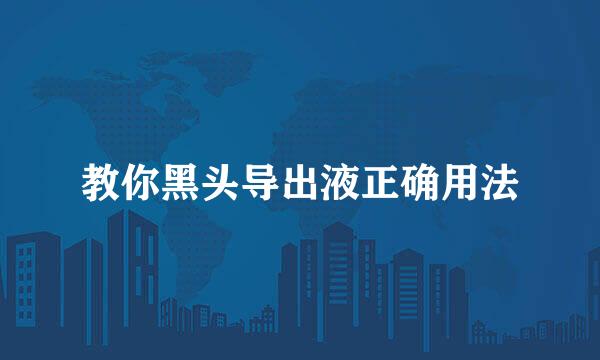 教你黑头导出液正确用法