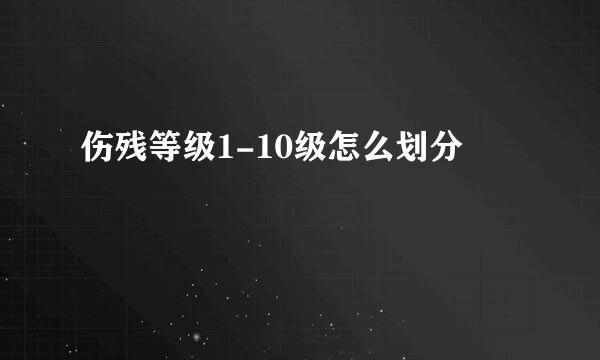 伤残等级1-10级怎么划分