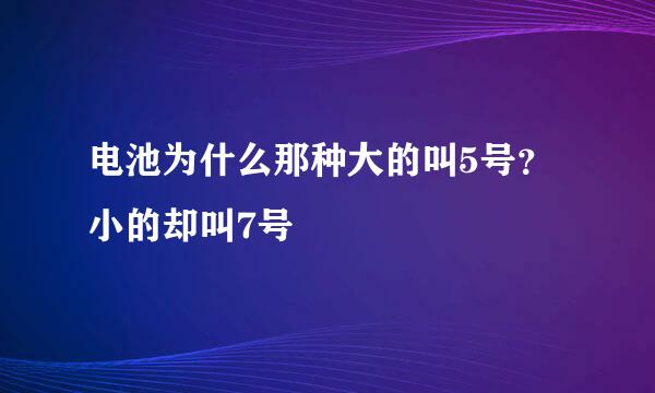 电池为什么那种大的叫5号？小的却叫7号