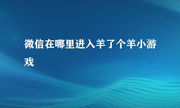 微信在哪里进入羊了个羊小游戏
