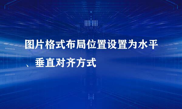 图片格式布局位置设置为水平、垂直对齐方式