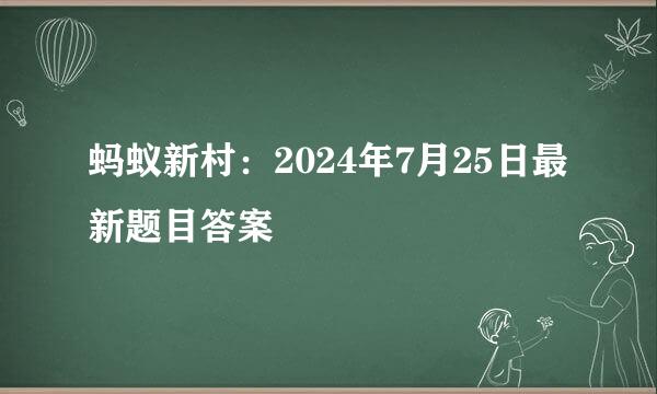 蚂蚁新村：2024年7月25日最新题目答案