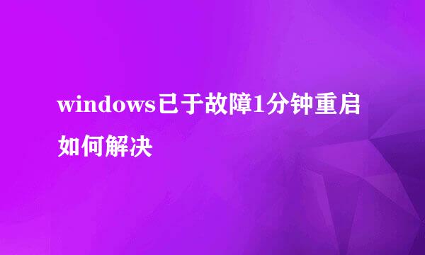 windows已于故障1分钟重启如何解决