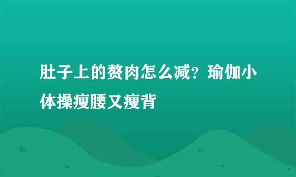 肚子上的赘肉怎么减？瑜伽小体操瘦腰又瘦背