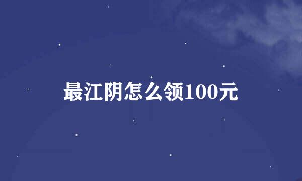 最江阴怎么领100元
