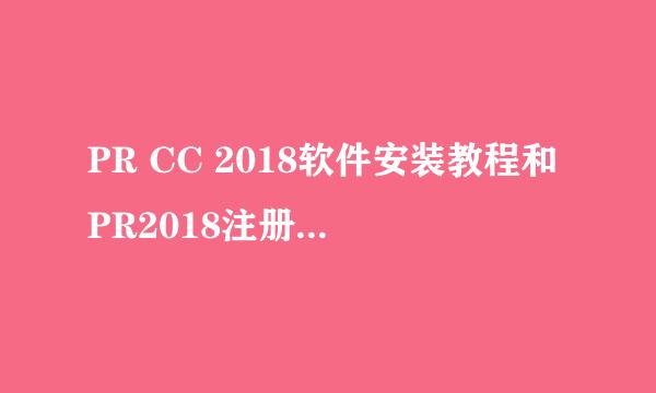 PR CC 2018软件安装教程和PR2018注册机使用教程