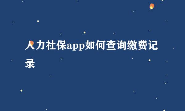 人力社保app如何查询缴费记录