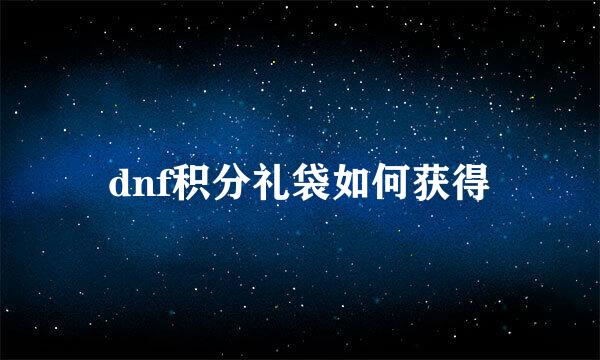 dnf积分礼袋如何获得