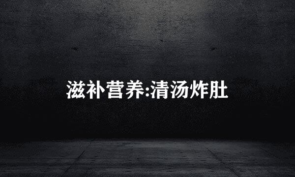 滋补营养:清汤炸肚