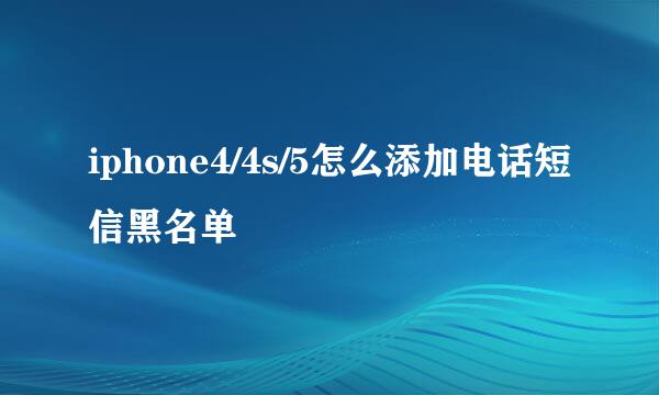 iphone4/4s/5怎么添加电话短信黑名单
