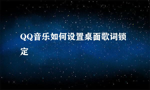 QQ音乐如何设置桌面歌词锁定