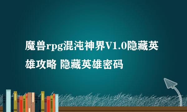 魔兽rpg混沌神界V1.0隐藏英雄攻略 隐藏英雄密码