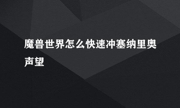 魔兽世界怎么快速冲塞纳里奥声望