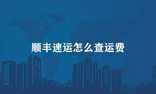 顺丰速运怎么查运费