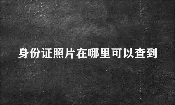 身份证照片在哪里可以查到