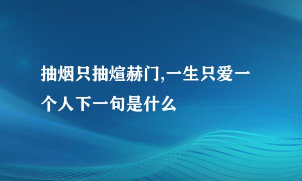 抽烟只抽煊赫门,一生只爱一个人下一句是什么