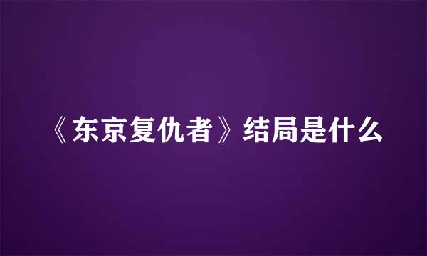 《东京复仇者》结局是什么