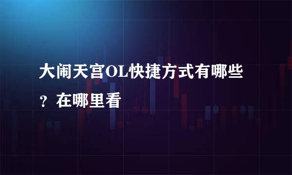 大闹天宫OL快捷方式有哪些?在哪里看