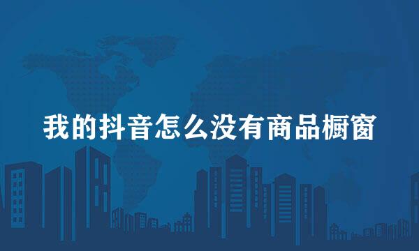 我的抖音怎么没有商品橱窗