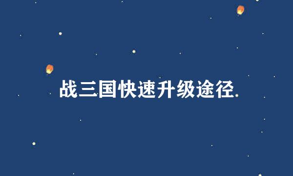 战三国快速升级途径