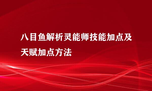 八目鱼解析灵能师技能加点及天赋加点方法