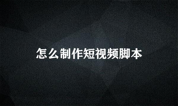 怎么制作短视频脚本