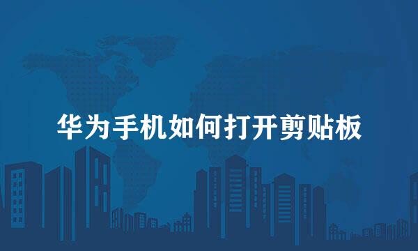 华为手机如何打开剪贴板