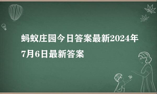 蚂蚁庄园今日答案最新2024年7月6日最新答案