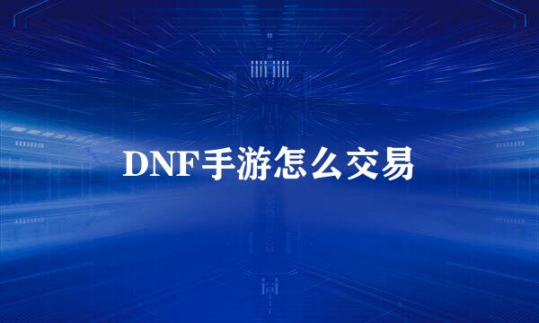 DNF手游怎么交易