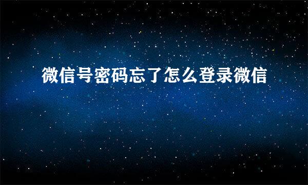 微信号密码忘了怎么登录微信