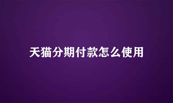 天猫分期付款怎么使用