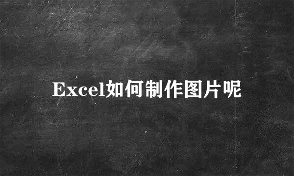 Excel如何制作图片呢