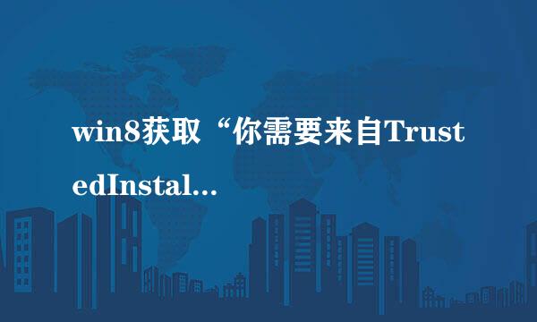 win8获取“你需要来自TrustedInstaller的权限”