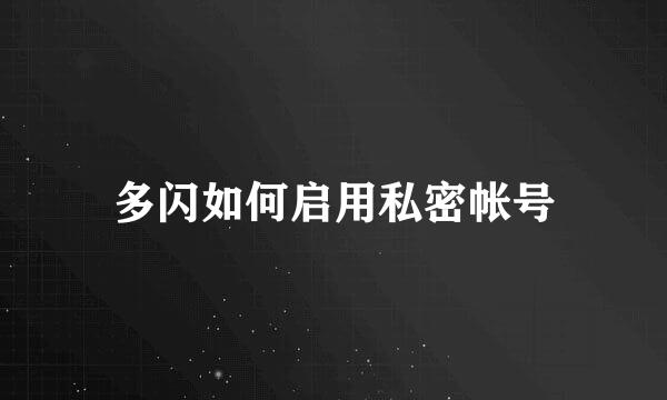 多闪如何启用私密帐号