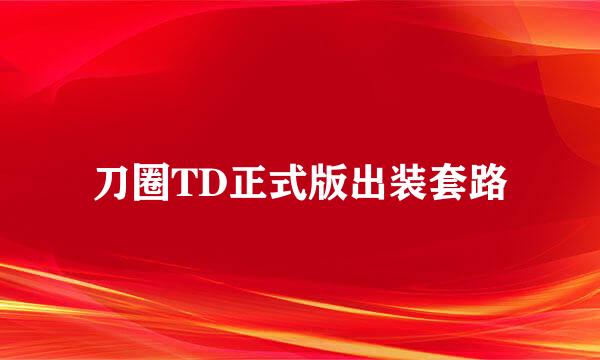 刀圈TD正式版出装套路