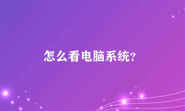 怎么看电脑系统？