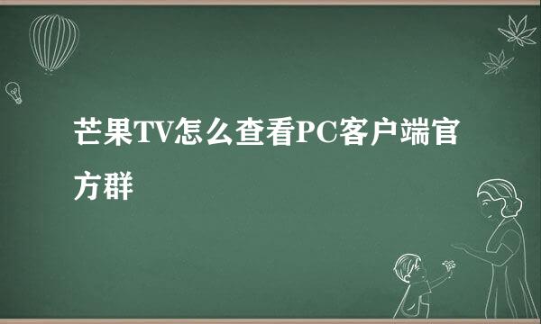 芒果TV怎么查看PC客户端官方群